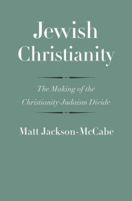 Jewish Christianity: The Making of the Christianity-Judaism Divide Matt Jackson-McCabe Author