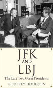 JFK and LBJ: The Last Two Great Presidents Godfrey Hodgson Author