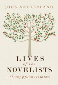 Lives of the Novelists: A History of Fiction in 294 Lives John Sutherland Author