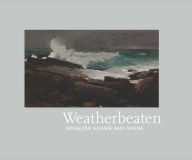 Weatherbeaten: Winslow Homer and Maine Thomas Andrew Denenberg Author