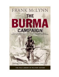 The Burma Campaign: Disaster into Triumph, 1942-45 Frank McLynn Author