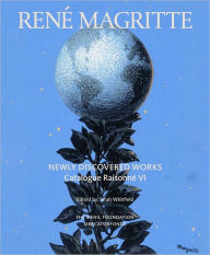 RenÃ© Magritte: Newly Discovered Works: Catalogue RaisonnÃ© Volume VI: Oil Paintings, Gouaches, Drawings Sarah Whitfield Editor