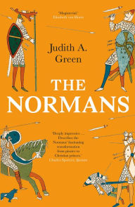 The Normans: Power, Conquest and Culture in 11th Century Europe Judith A. Green Author