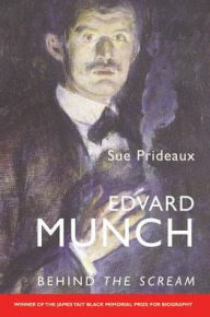 Edvard Munch: Behind the Scream Sue Prideaux Author