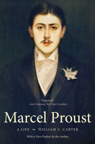 Marcel Proust: A Life, with a New Preface by the Author William C. Carter Author