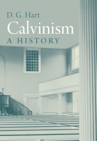 Calvinism: A History Darryl Hart Author