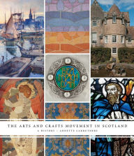 The Arts and Crafts Movement in Scotland: A History Annette Carruthers Author