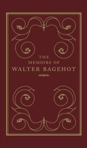 The Memoirs of Walter Bagehot Frank Prochaska Author