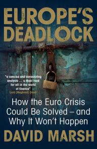 Europe's Deadlock: How the Euro Crisis Could Be Solved - And Why It Won't Happen - David Marsh
