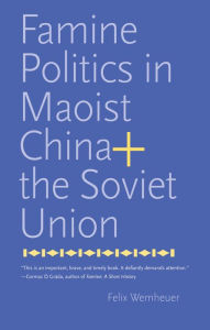 Famine Politics in Maoist China and the Soviet Union Felix Wemheuer Author