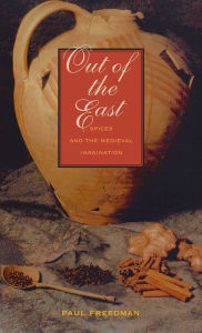 Out of the East: Spices and the Medieval Imagination Paul  Freedman Author