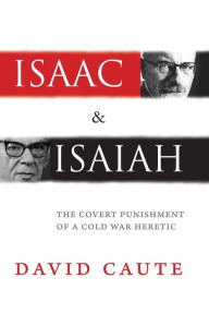 Isaac and Isaiah: The Covert Punishment of a Cold War Heretic David Caute Author
