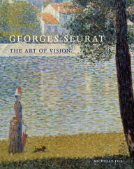 Georges Seurat: The Art of Vision Michelle Foa Author