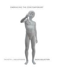 Embracing the Contemporary: The Keith L. and Katherine Sachs Collection Carlos Basualdo Editor