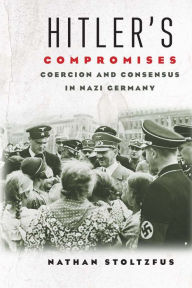 HITLERS COMPROMISES: Coercion And Consensus In Nazi Germany