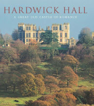 Hardwick Hall: A Great Old Castle of Romance David Adshead Editor