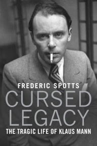 Cursed Legacy: The Tragic Life of Klaus Mann Frederic Spotts Author
