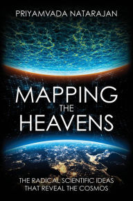 Mapping the Heavens: The Radical Scientific Ideas That Reveal the Cosmos Priyamvada Natarajan Author