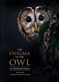 The Enigma of the Owl: An Illustrated Natural History Mike Unwin Author