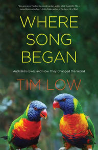 Where Song Began: Australia's Birds and How They Changed the World Tim Low Author
