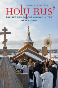 Holy Rus': The Rebirth of Orthodoxy in the New Russia John P. Burgess Author