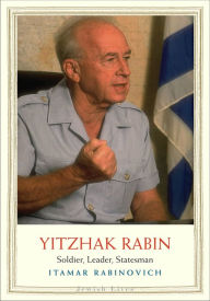 Yitzhak Rabin: Soldier, Leader, Statesman - Itamar Rabinovich