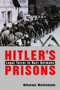 Hitler's Prisons: Legal Terror in Nazi Germany Nikolaus Wachsmann Author