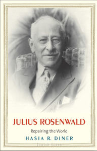 Julius Rosenwald: Repairing the World Hasia R. Diner Author