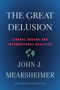 The Great Delusion: Liberal Dreams and International Realities John J. Mearsheimer Author