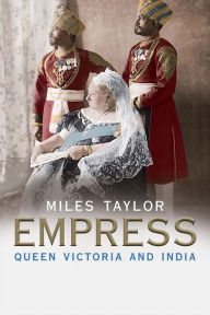 Empress: Queen Victoria and India Miles Taylor Author