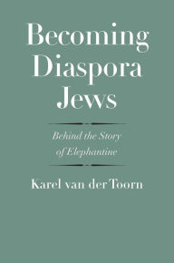 Becoming Diaspora Jews: Behind the Story of Elephantine (Anchor Yale Bible Reference Library)