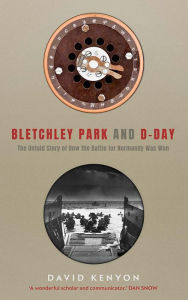 Bletchley Park and D-Day David Kenyon Author