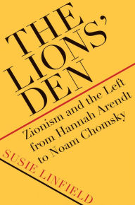 The Lions' Den: Zionism and the Left from Hannah Arendt to Noam Chomsky - Susie Linfield