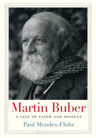 Martin Buber: A Life of Faith and Dissent - Paul Mendes-Flohr