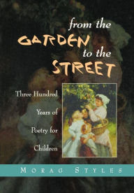 From the Garden to the Street: Three Hundred Years of Poetry for Children Morag Styles Author