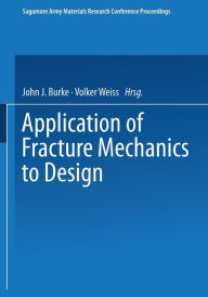 Application of Fracture Mechanics to Design John J. Burke Author