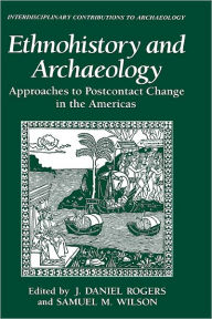 Ethnohistory and Archaeology: Approaches to Postcontact Change in the Americas J. Daniel Rogers Editor