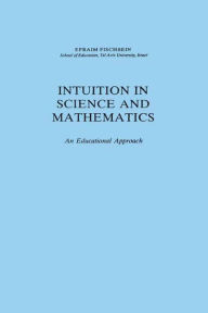 Intuition in Science and Mathematics: An Educational Approach Efraim Fischbein Author