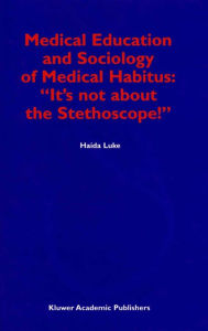 Medical Education and Sociology of Medical Habitus: It's not about the Stethoscope! H. Luke Author