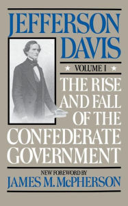 The Rise and Fall of the Confederate Government, Volume I Jefferson Davis Author