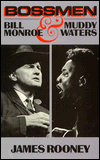 Bossmen: Bill Monroe and Muddy Waters - James R. Rooney