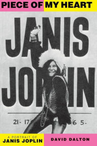 Piece Of My Heart: A Portrait of Janis Joplin David Dalton Author