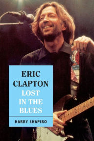 Eric Clapton: Lost In The Blues Harry Shapiro Author