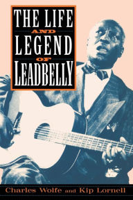 The Life And Legend Of Leadbelly Charles Wolfe Author
