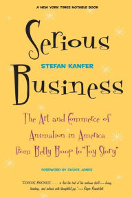 Serious Business: The Art And Commerce Of Animation In America From Betty Boop To Toy Story Stefan Kanfer Author