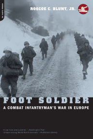 Foot Soldier: A Combat Infantryman's War In Europe Roscoe C. Blunt Jr. Author