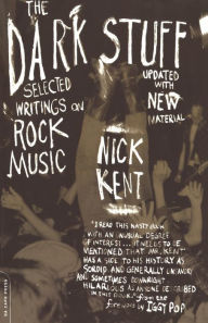 The Dark Stuff: Selected Writings on Rock Music Nick Kent Author