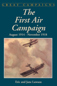 The First Air Campaign: August 1914- November 1918 Eric Lawson Author