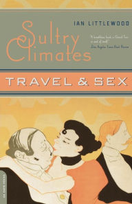 Sultry Climates: Travel And Sex Ian Littlewood Author