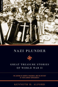 Nazi Plunder: Great Treasure Stories Of World War II Kenneth D. Alford Author